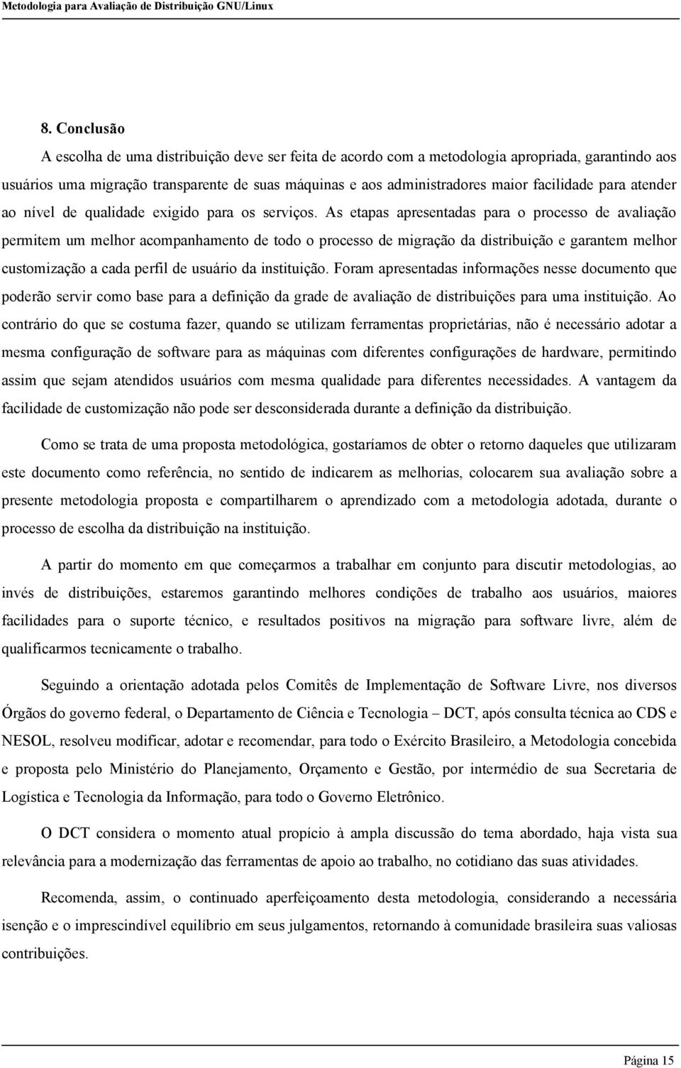 As etapas apresentadas para o processo de avaliação permitem um melhor acompanhamento de todo o processo de migração da distribuição e garantem melhor customização a cada perfil de usuário da