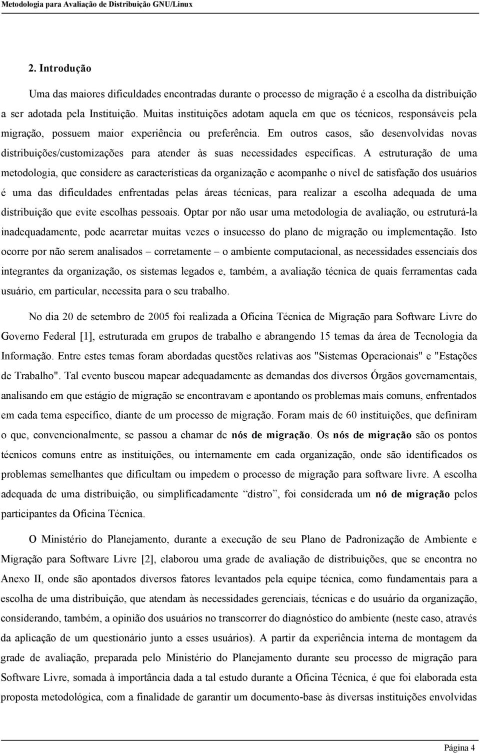 Em outros casos, são desenvolvidas novas distribuições/customizações para atender às suas necessidades específicas.