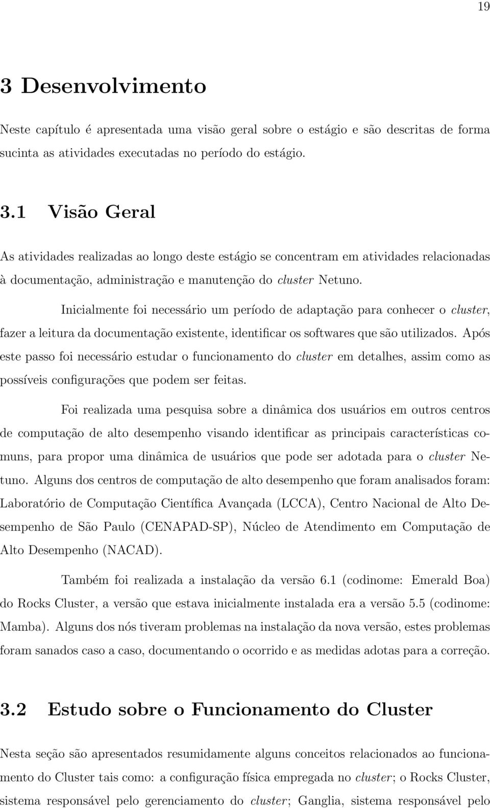 Após este passo foi necessário estudar o funcionamento do cluster em detalhes, assim como as possíveis configurações que podem ser feitas.