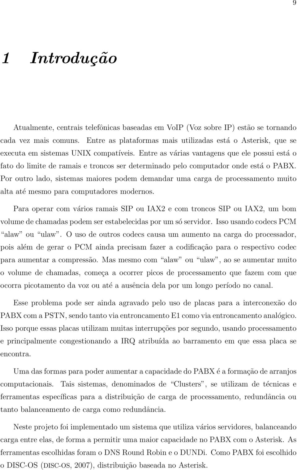 Entre as várias vantagens que ele possui está o fato do limite de ramais e troncos ser determinado pelo computador onde está o PABX.