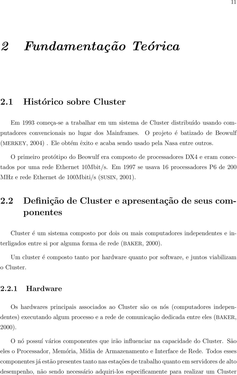 O primeiro protótipo do Beowulf era composto de processadores DX4 e eram conectados por uma rede Ethernet 10Mbit/s.