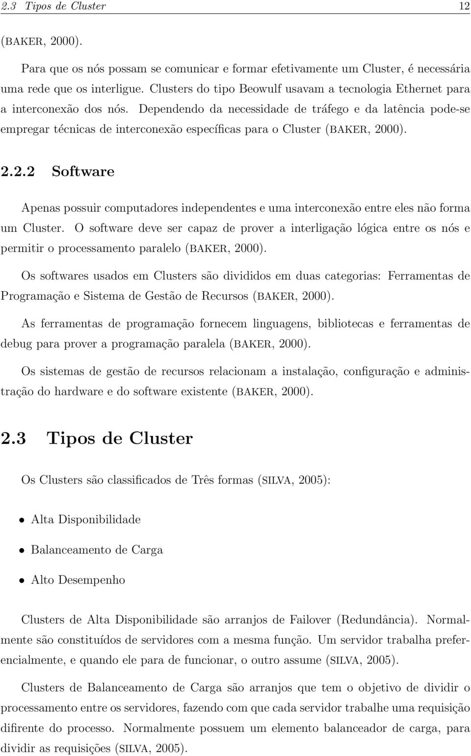 Dependendo da necessidade de tráfego e da latência pode-se empregar técnicas de interconexão específicas para o Cluster (BAKER, 20