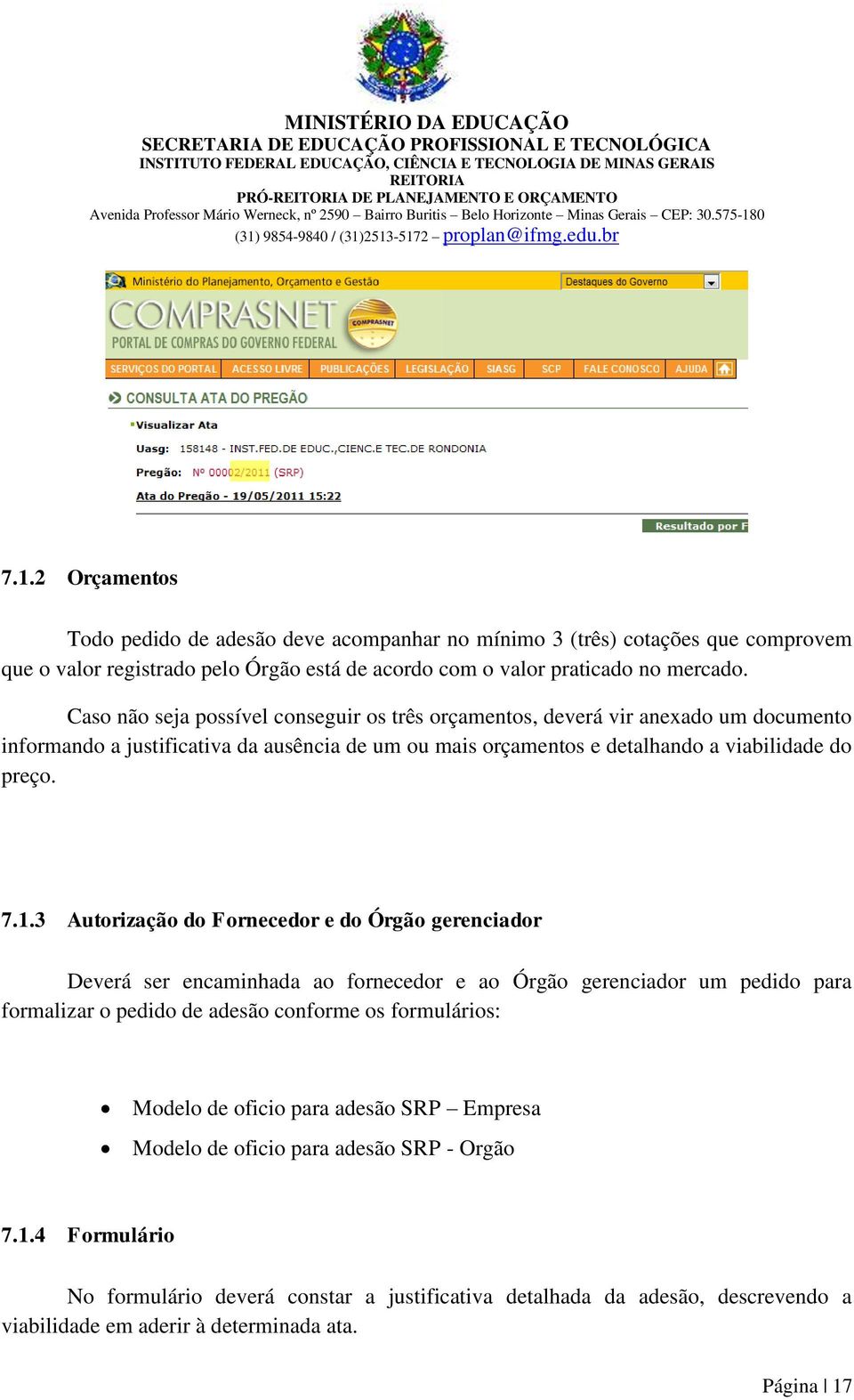 3 Autorização do Fornecedor e do Órgão gerenciador Deverá ser encaminhada ao fornecedor e ao Órgão gerenciador um pedido para formalizar o pedido de adesão conforme os formulários: Modelo de