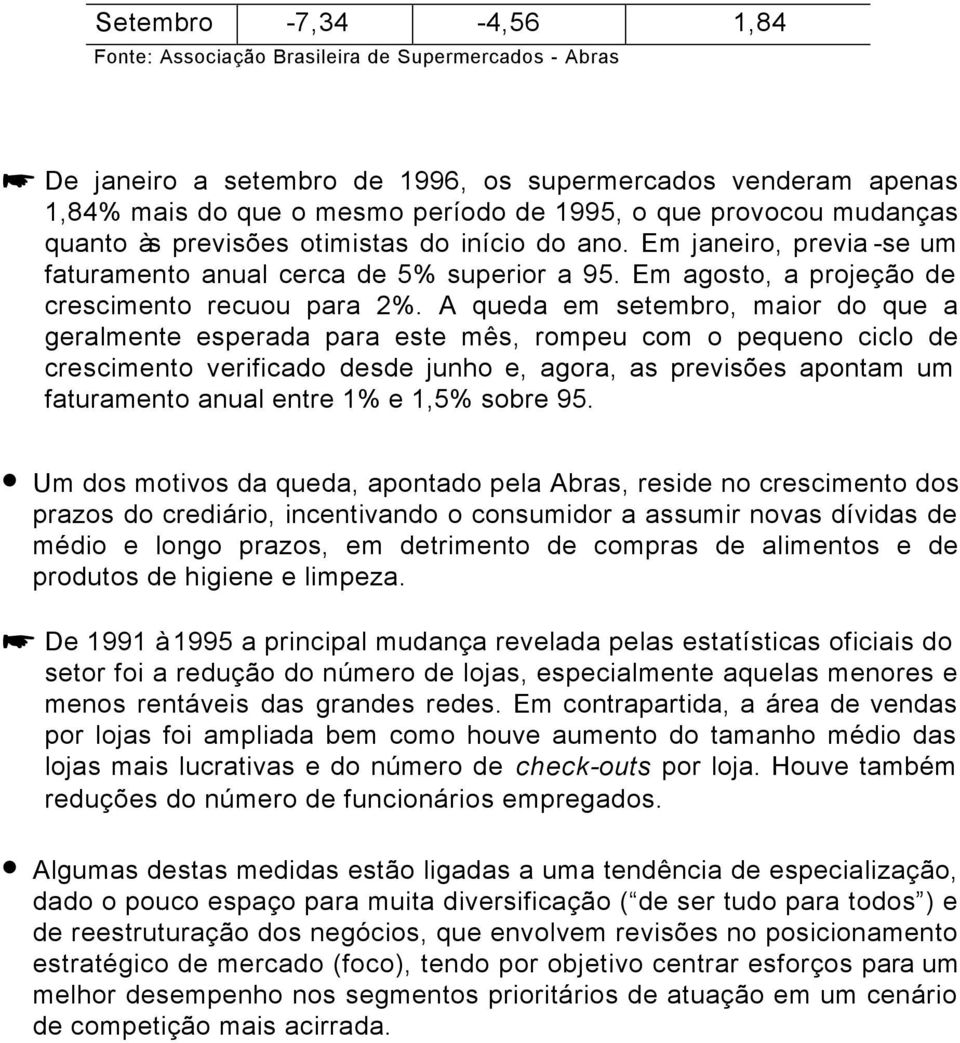 A queda em setembro, maior do que a geralmente esperada para este mês, rompeu com o pequeno ciclo de crescimento verificado desde junho e, agora, as previsões apontam um faturamento anual entre 1% e