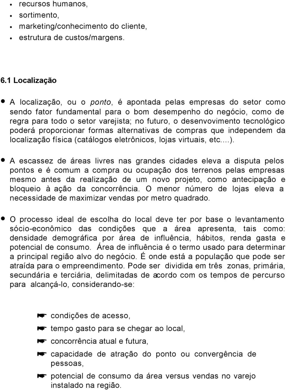 desenvovimento tecnológico poderá proporcionar formas alternativas de compras que independem da localização física (catálogos eletrônicos, lojas virtuais, etc...).