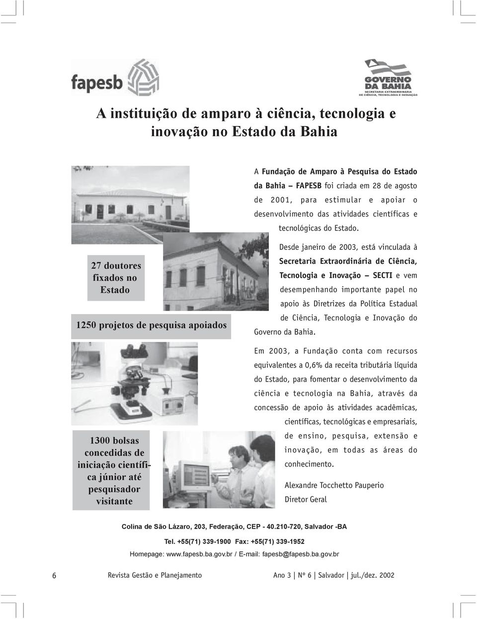 27 doutores fixados no Estado 1250 projetos de pesquisa apoiados 1300 bolsas concedidas de iniciação científica júnior até pesquisador visitante Desde janeiro de 2003, está vinculada à Secretaria