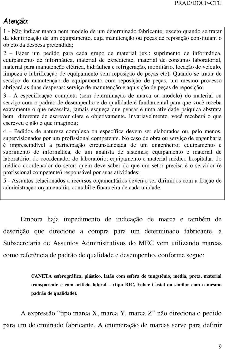 : suprimento de informática, equipamento de informática, material de expediente, material de consumo laboratorial, material para manutenção elétrica, hidráulica e refrigeração, mobiliário, locação de