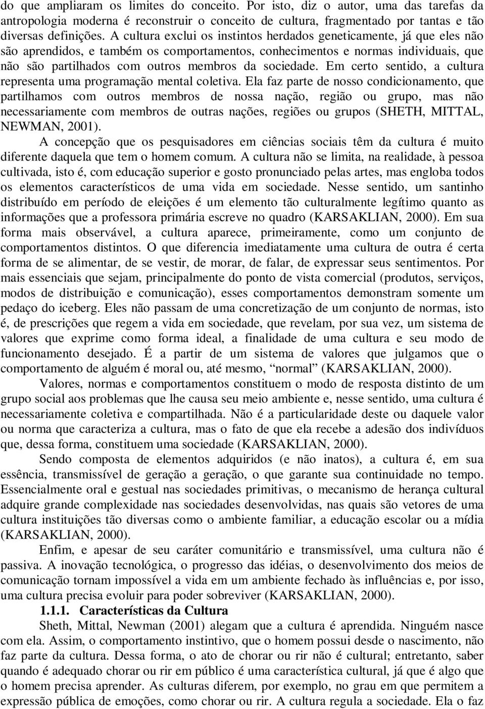 sociedade. Em certo sentido, a cultura representa uma programação mental coletiva.