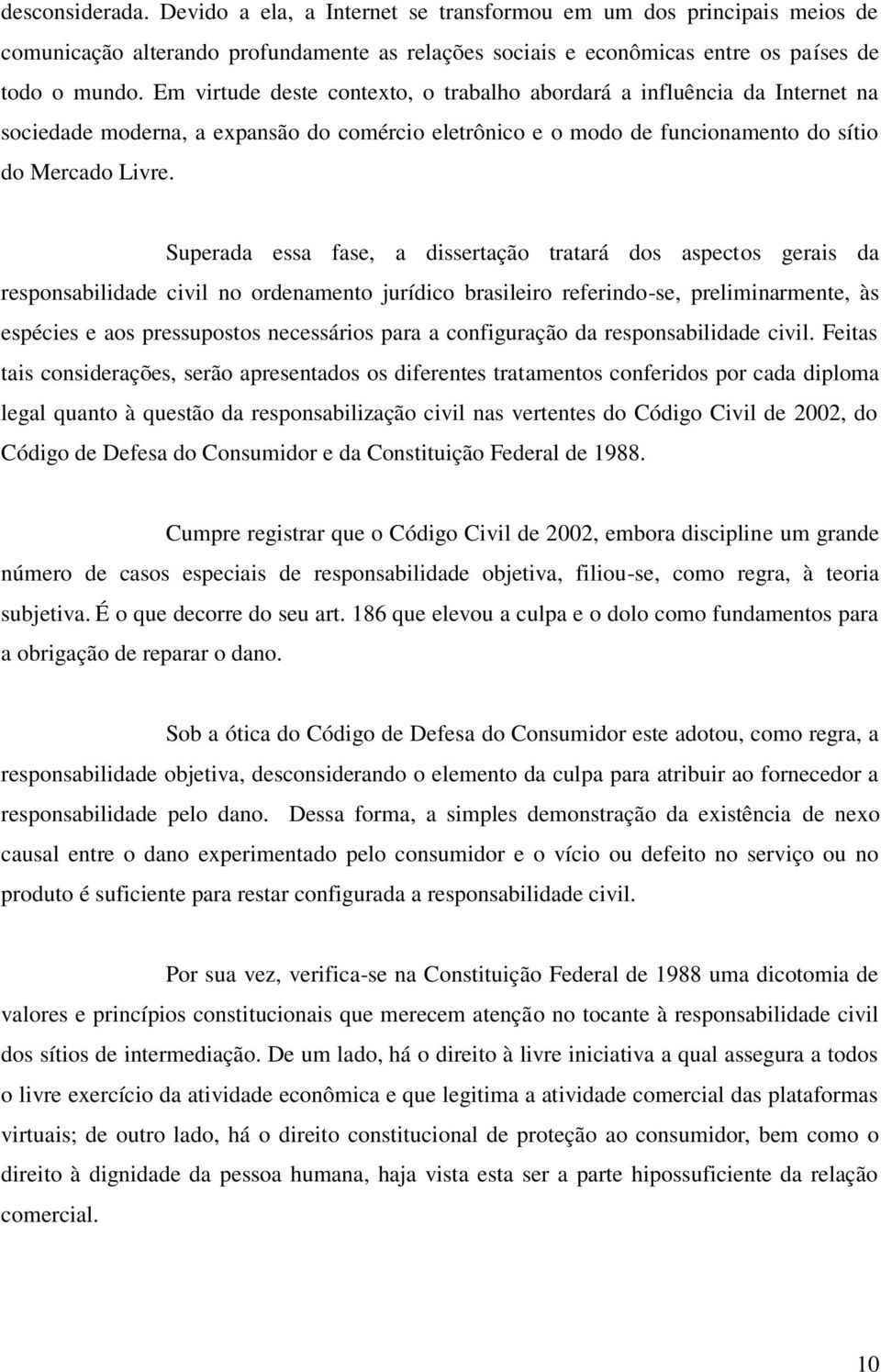 Superada essa fase, a dissertação tratará dos aspectos gerais da responsabilidade civil no ordenamento jurídico brasileiro referindo-se, preliminarmente, às espécies e aos pressupostos necessários