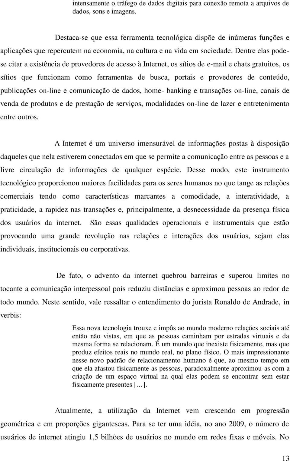 Dentre elas podese citar a existência de provedores de acesso à Internet, os sítios de e-mail e chats gratuitos, os sítios que funcionam como ferramentas de busca, portais e provedores de conteúdo,