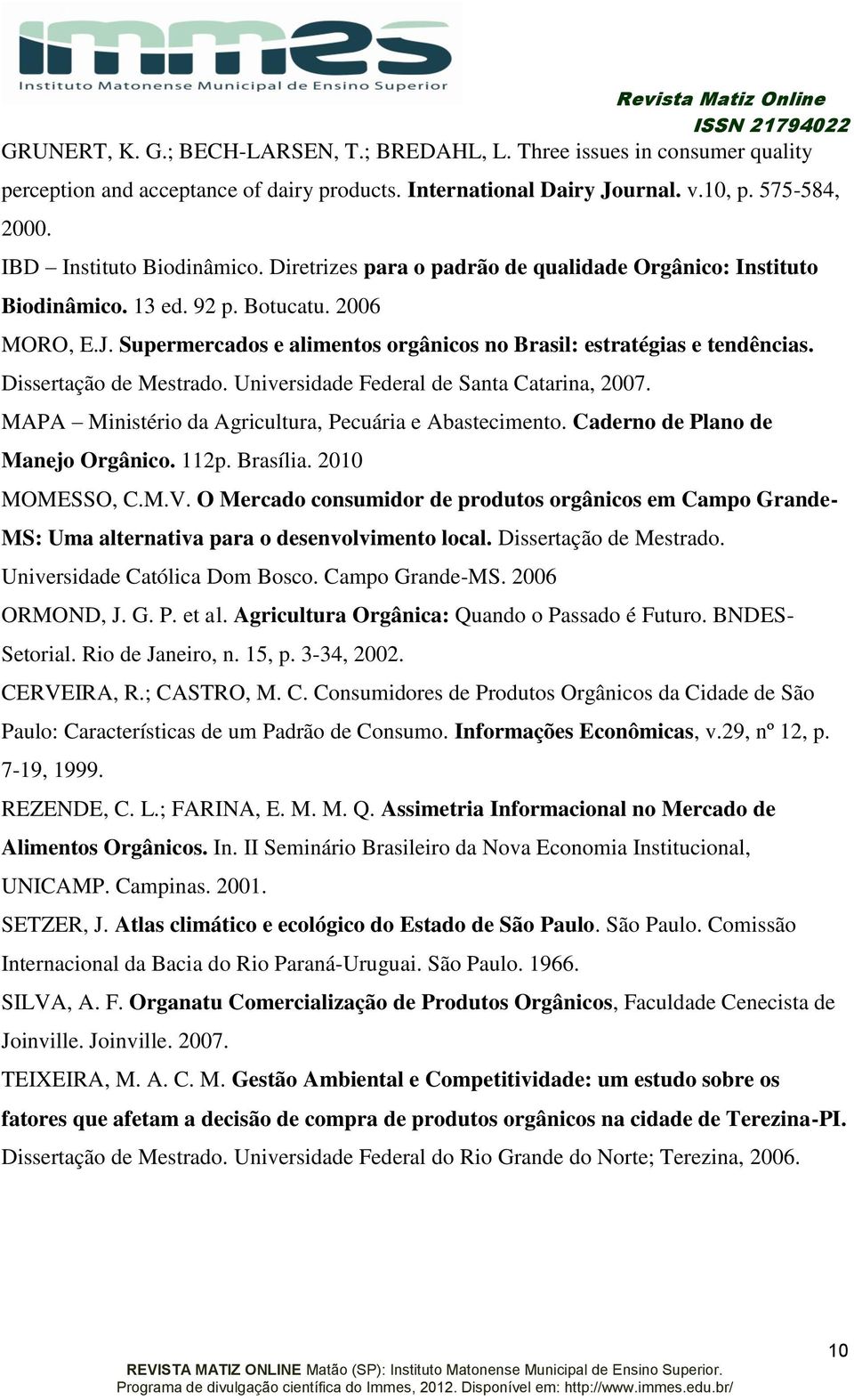 Supermercados e alimentos orgânicos no Brasil: estratégias e tendências. Dissertação de Mestrado. Universidade Federal de Santa Catarina, 2007.