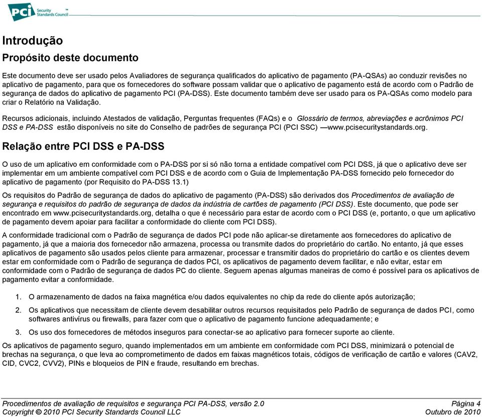 Este documento também deve ser usado para os PA-QSAs como modelo para criar o Relatório na Validação.