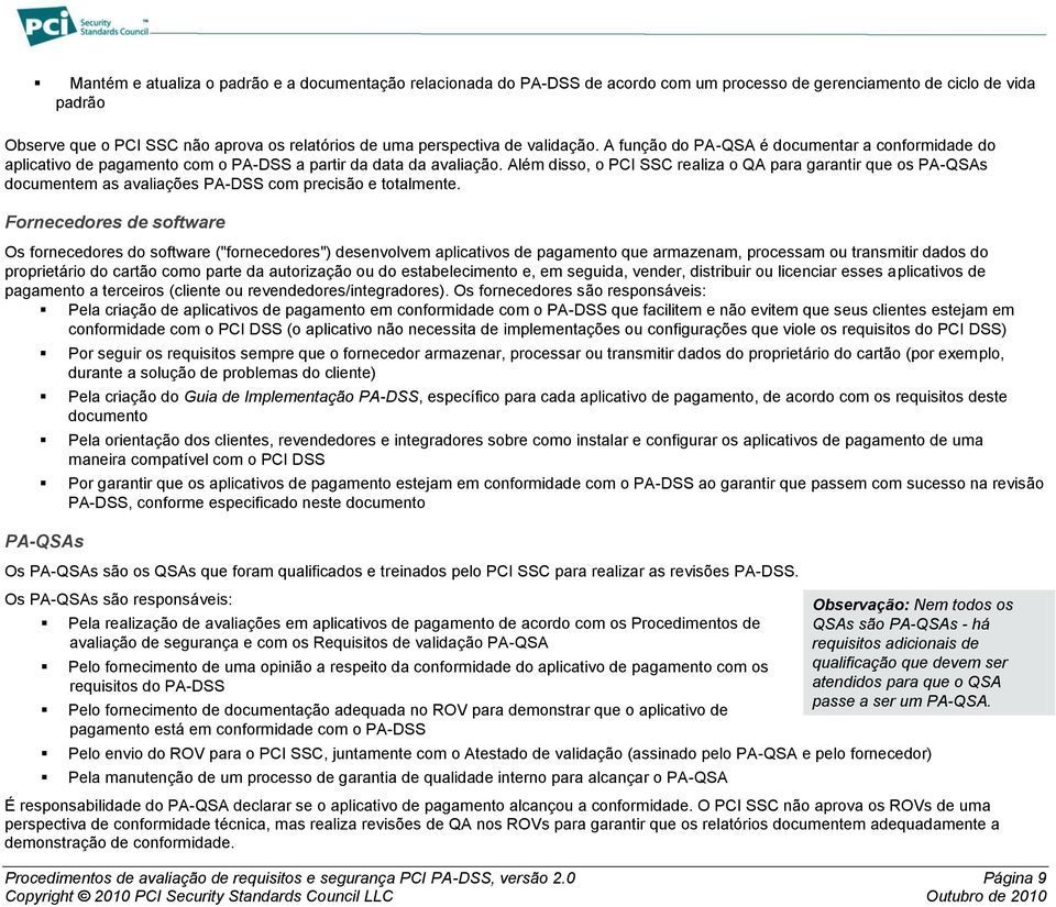 Além disso, o PCI SSC realiza o QA para garantir que os PA-QSAs documentem as avaliações PA-DSS com precisão e totalmente.