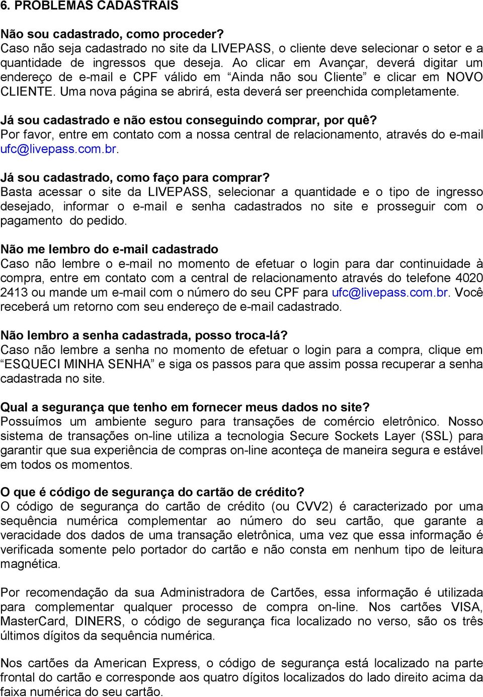 Já sou cadastrado e não estou conseguindo comprar, por quê? Por favor, entre em contato com a nossa central de relacionamento, através do e-mail ufc@livepass.com.br.