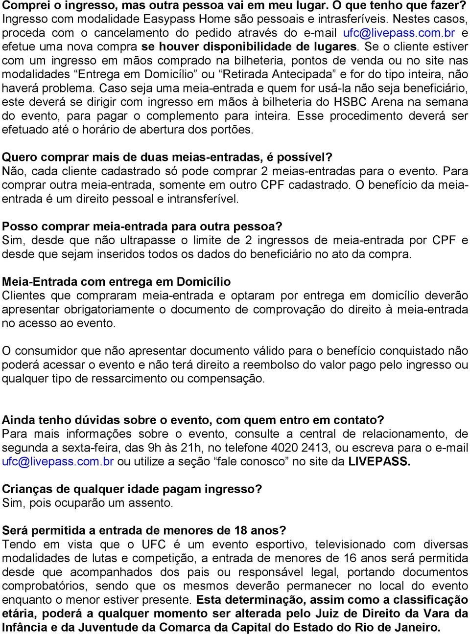 Se o cliente estiver com um ingresso em mãos comprado na bilheteria, pontos de venda ou no site nas modalidades Entrega em Domicílio ou Retirada Antecipada e for do tipo inteira, não haverá problema.