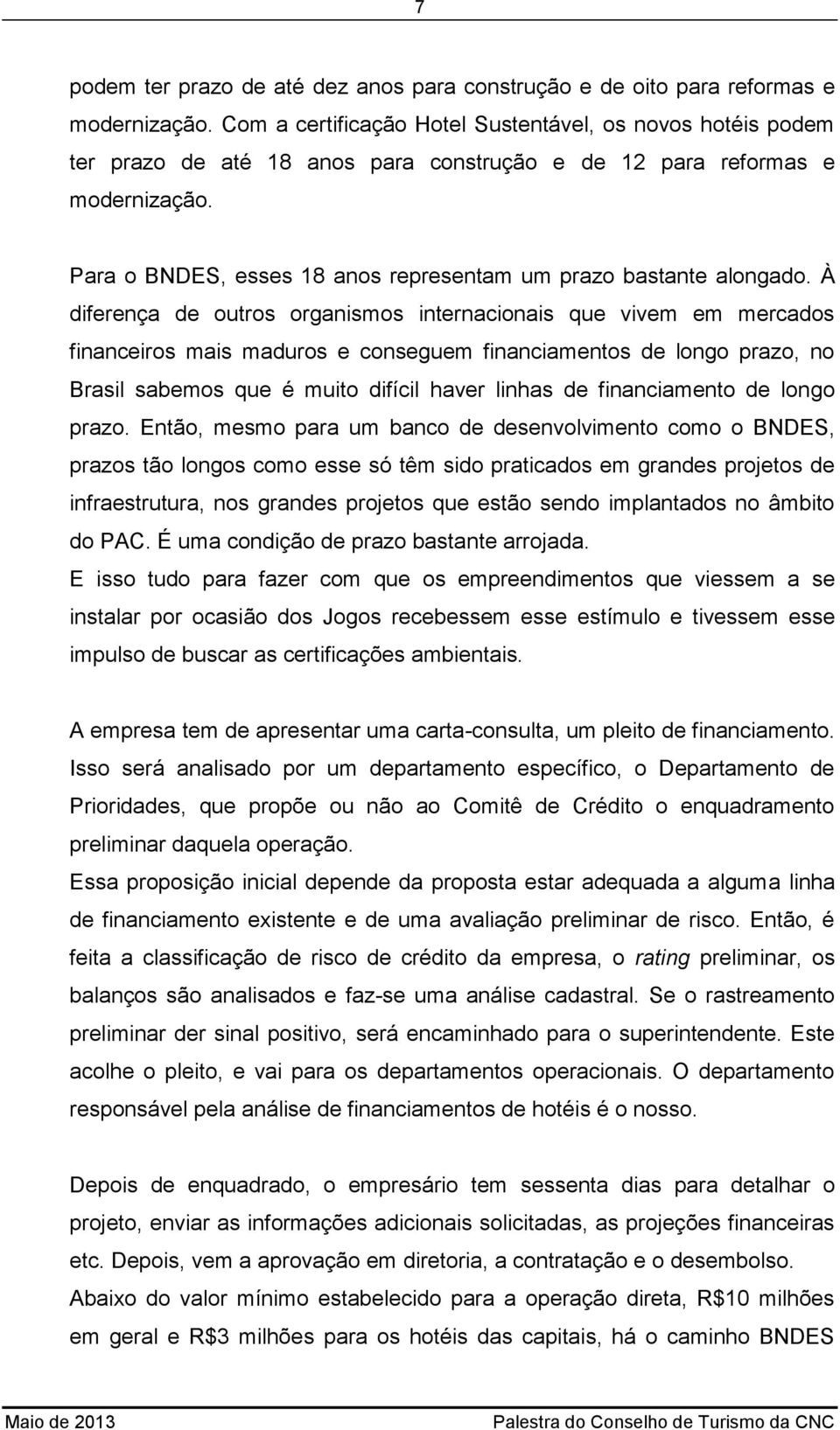 Para o BNDES, esses 18 anos representam um prazo bastante alongado.