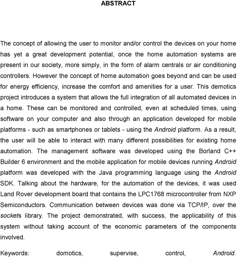 However the concept of home automation goes beyond and can be used for energy efficiency, increase the comfort and amenities for a user.