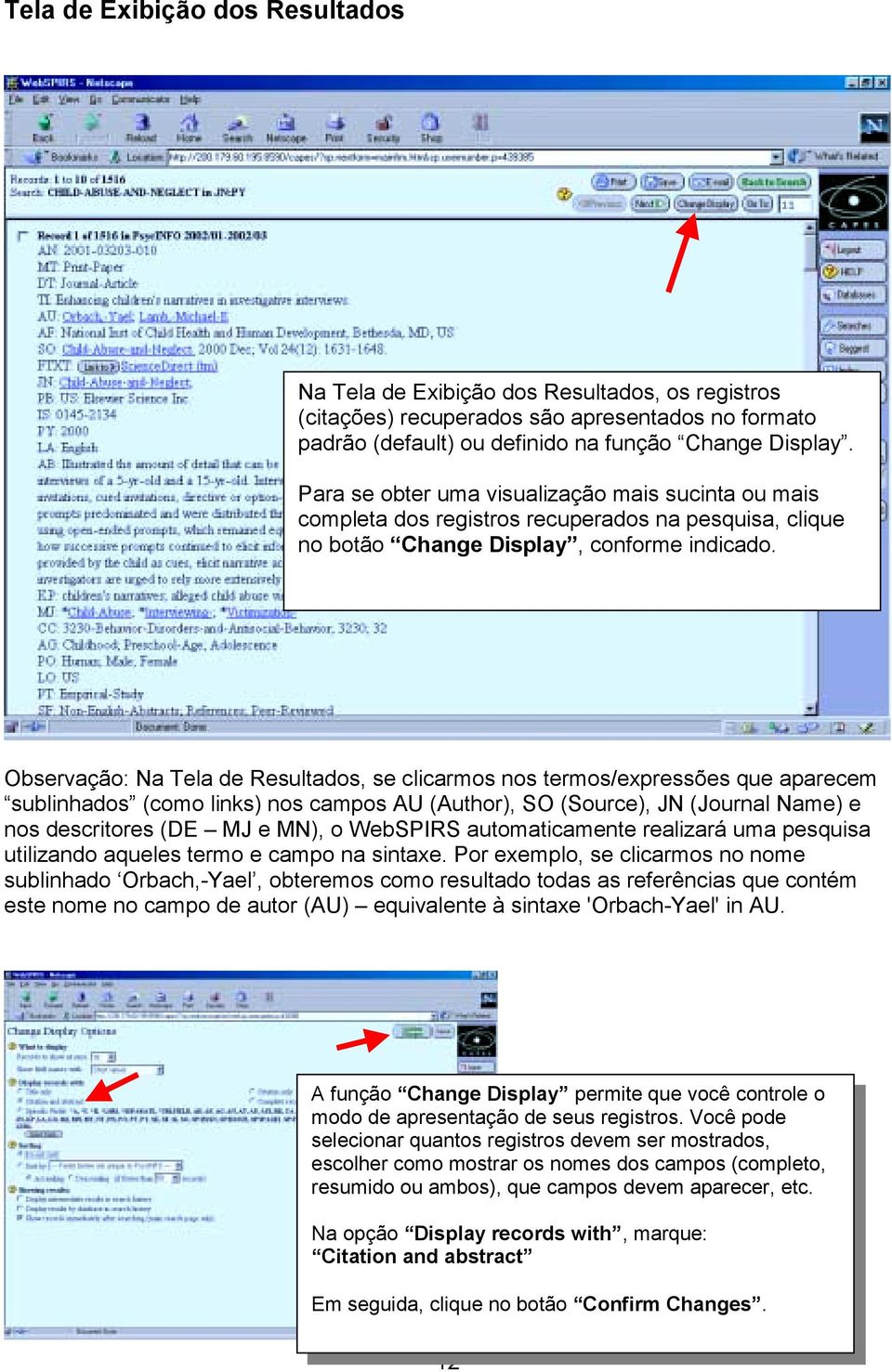 Observação: Na Tela de Resultados, se clicarmos nos termos/expressões que aparecem sublinhados (como links) nos campos AU (Author), SO (Source), JN (Journal Name) e nos descritores (DE MJ e MN), o