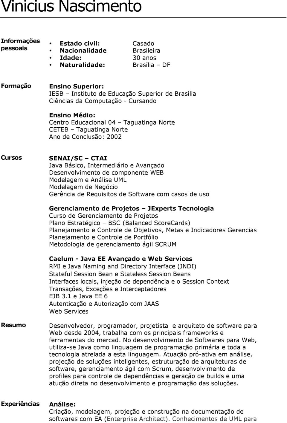 Avançado Desenvolvimento de componente WEB Modelagem e Análise UML Modelagem de Negócio Gerência de Requisitos de Software com casos de uso Gerenciamento de Projetos JExperts Tecnologia Curso de