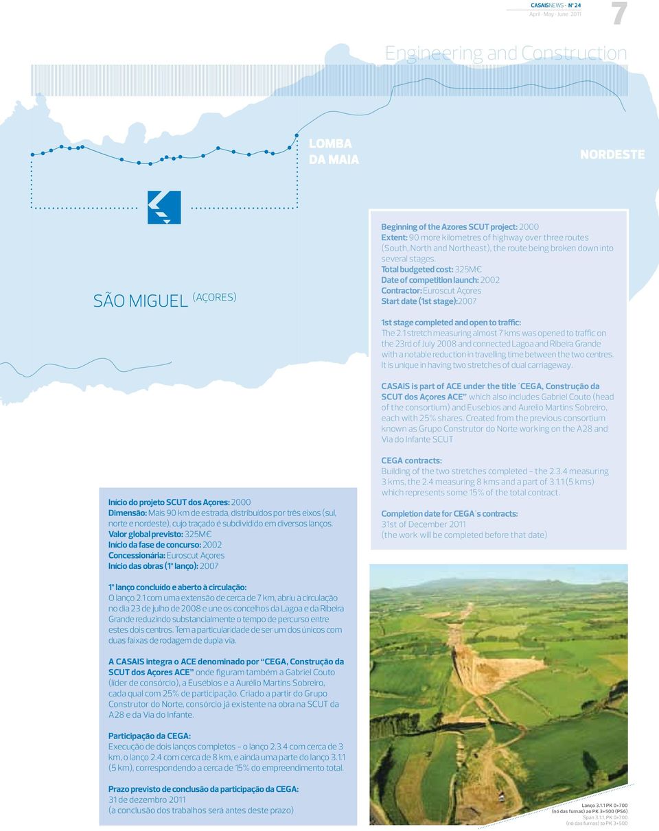 Total budgeted cost: 325M Date of competition launch: 2002 Contractor: Euroscut Açores Start date (1st stage):2007 1st stage completed and open to traffic: The 2.