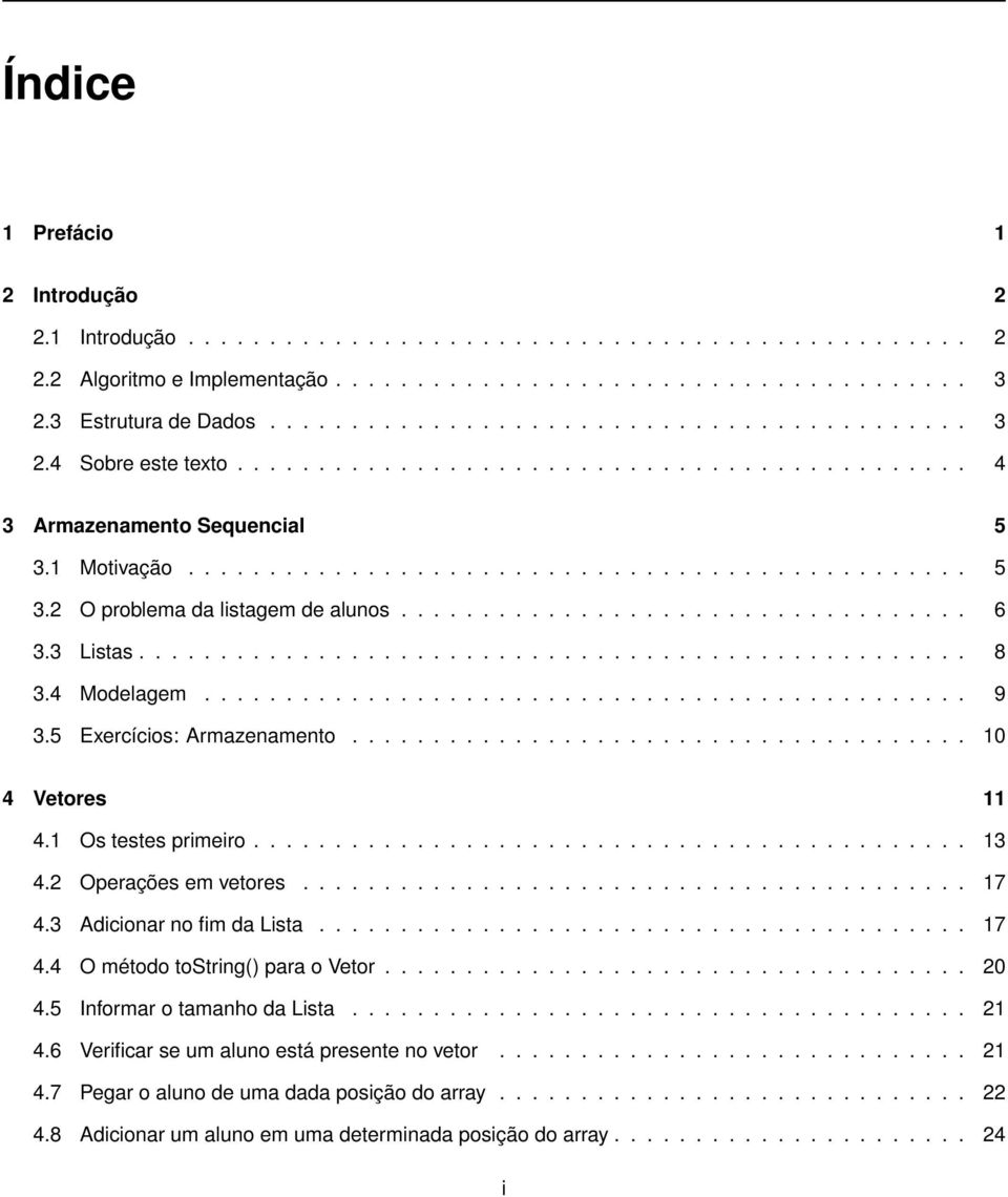 3 Listas................................................... 8 3.4 Modelagem............................................... 9 3.5 Exercícios: Armazenamento...................................... 10 4 Vetores 11 4.