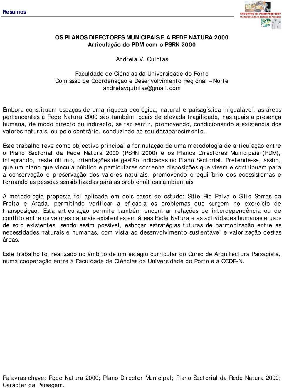 com Embora constituam espaços de uma riqueza ecológica, natural e paisagística inigualável, as áreas pertencentes à Rede Natura 2000 são também locais de elevada fragilidade, nas quais a presença