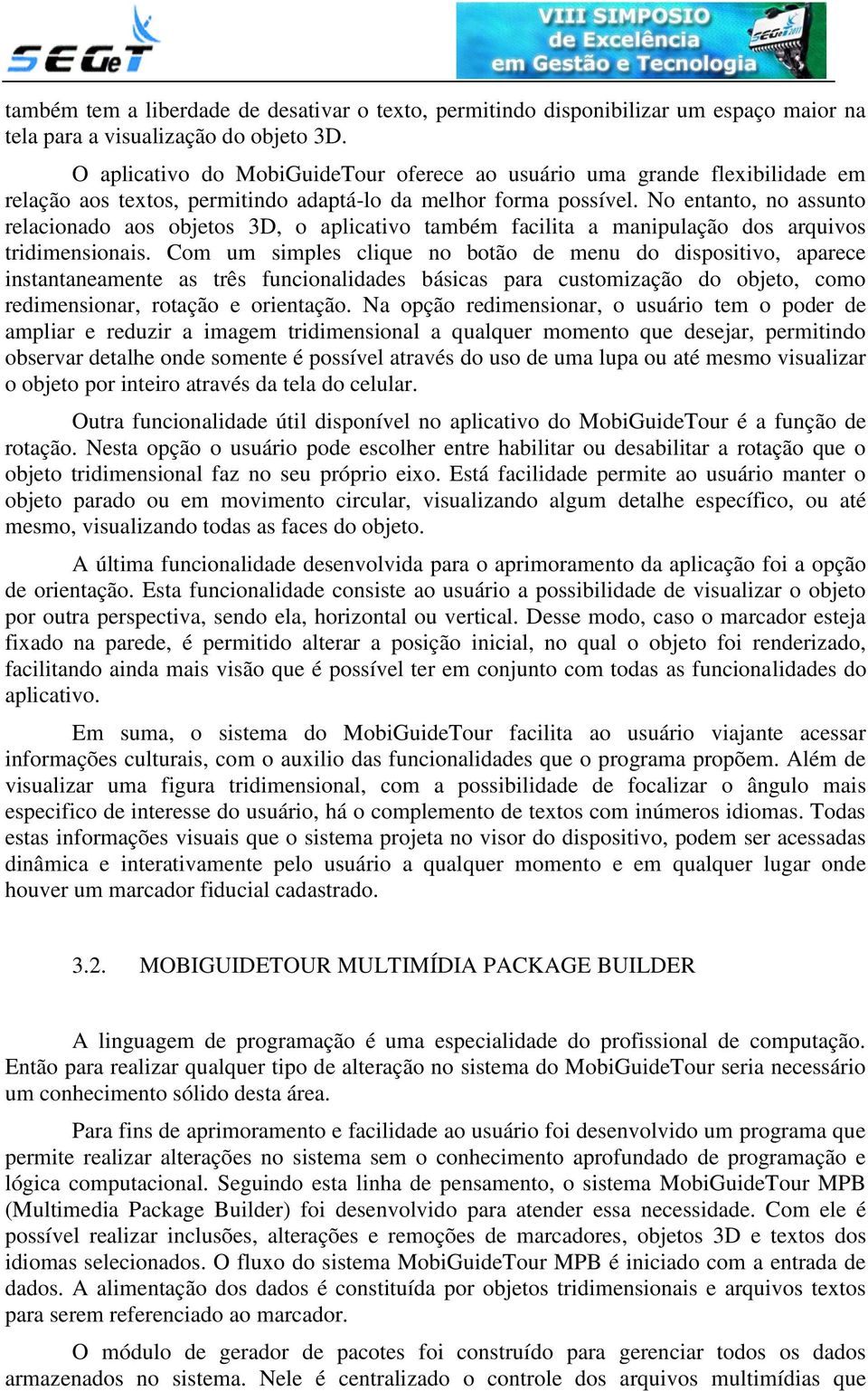 No entanto, no assunto relacionado aos objetos 3D, o aplicativo também facilita a manipulação dos arquivos tridimensionais.