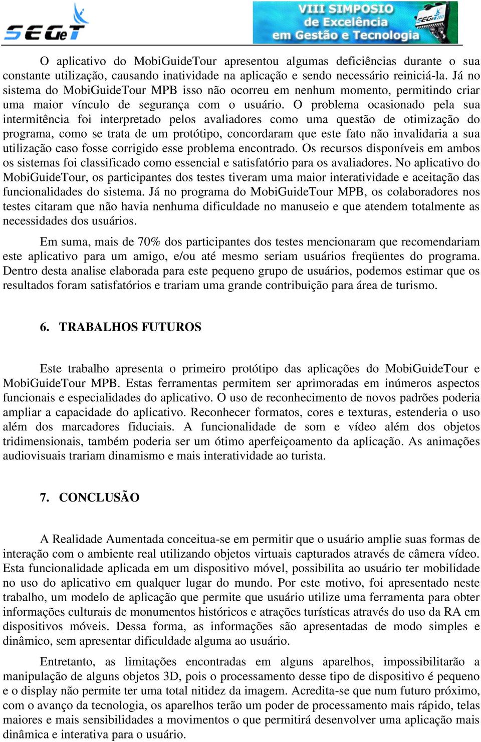 O problema ocasionado pela sua intermitência foi interpretado pelos avaliadores como uma questão de otimização do programa, como se trata de um protótipo, concordaram que este fato não invalidaria a