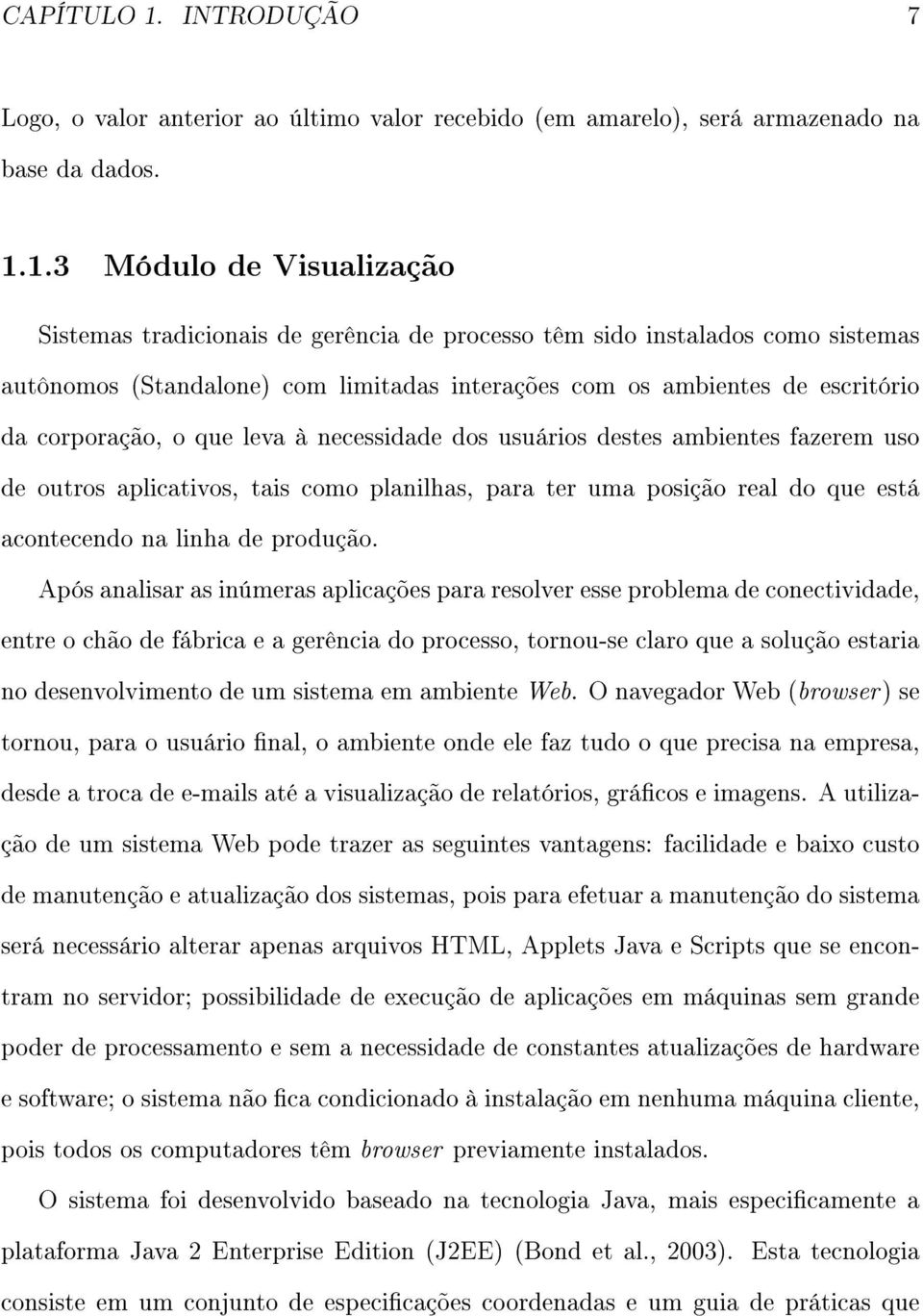 1.3 Módulo de Visualização Sistemas tradicionais de gerência de processo têm sido instalados como sistemas autônomos (Standalone) com limitadas interações com os ambientes de escritório da