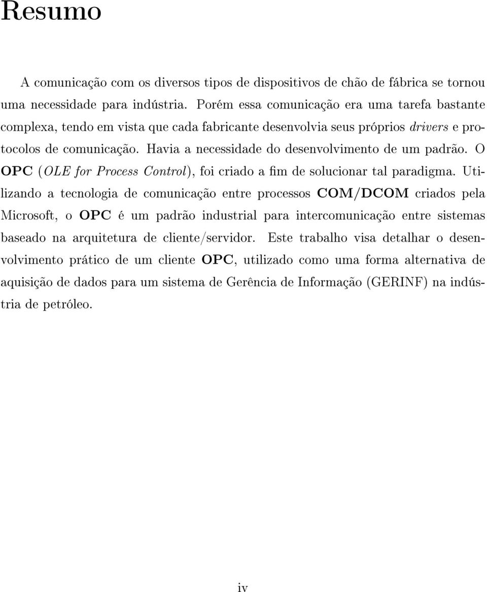 Havia a necessidade do desenvolvimento de um padrão. O OPC (OLE for Process Control), foi criado a m de solucionar tal paradigma.