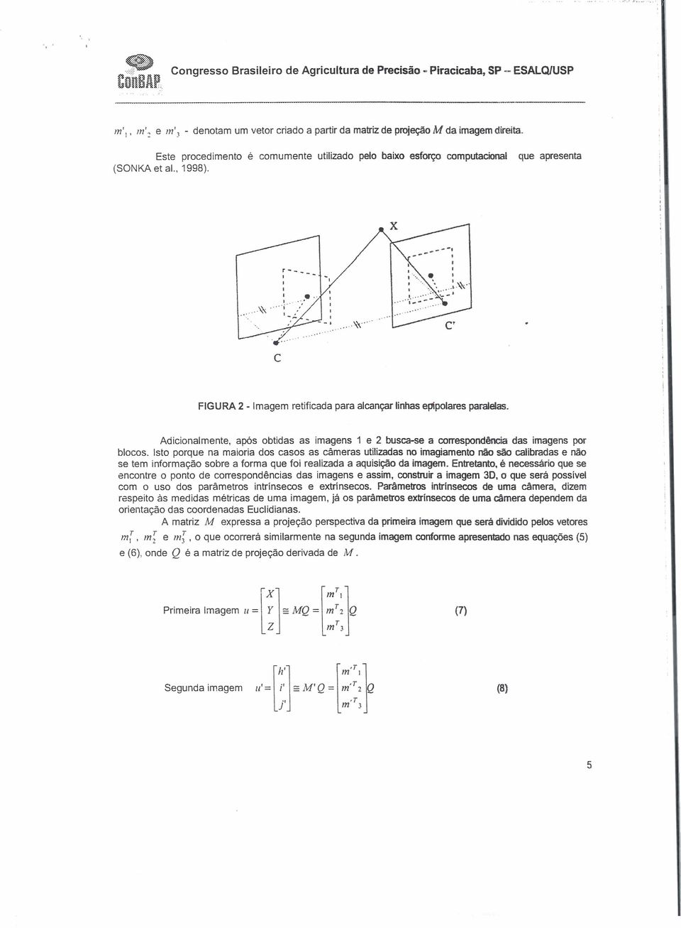 c FIGURA 2 - Imagem retificada para alcançar linhas eplpolares paralelas. Adicionalmente, após obtidas as imagens 1 e 2 busca-se a correspondência das imagens por blocos.