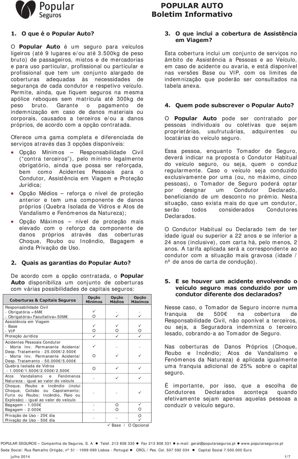 segurança de cada condutor e respetivo veículo. Permite, ainda, que fiquem seguros na mesma apólice reboques sem matrícula até 300kg de peso bruto.