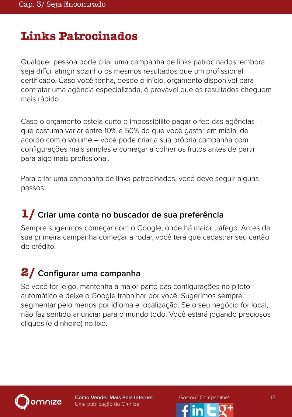 Caso o orçamento esteja curto e impossibilite pagar o fee das agências que costuma variar entre 10% e 50% do que você gastar em mídia, de acordo com o volume você pode criar a sua própria campanha