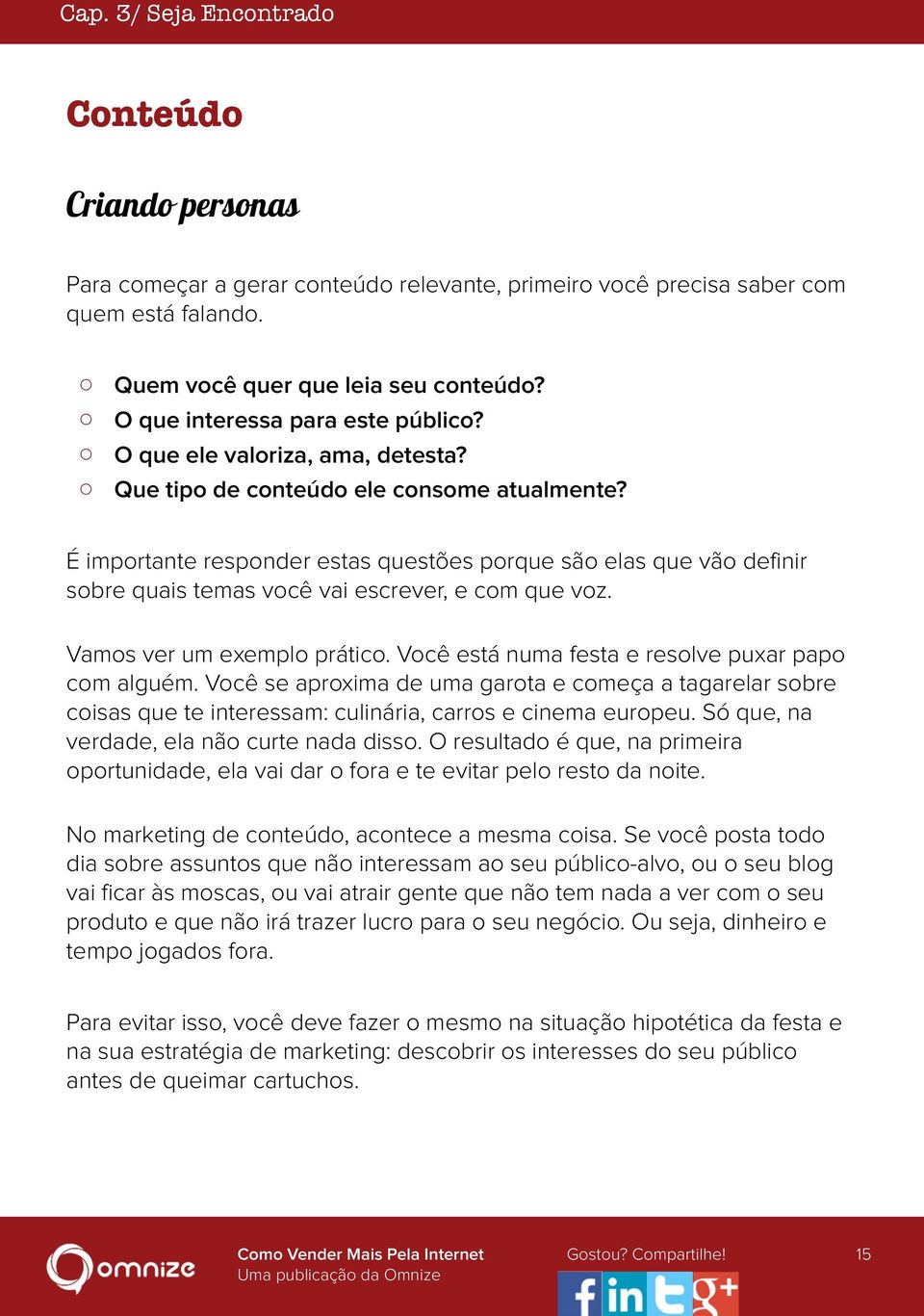 Vamos ver um exemplo prático. Você está numa festa e resolve puxar papo com alguém.