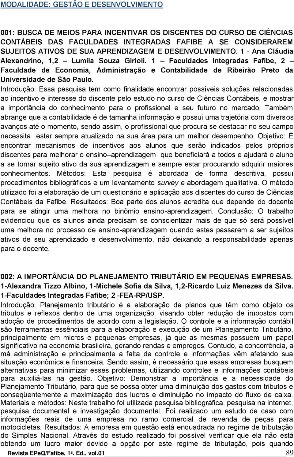 1 Faculdades Integradas Fafibe, 2 Faculdade de Economia, Administração e Contabilidade de Ribeirão Preto da Universidade de São Paulo.