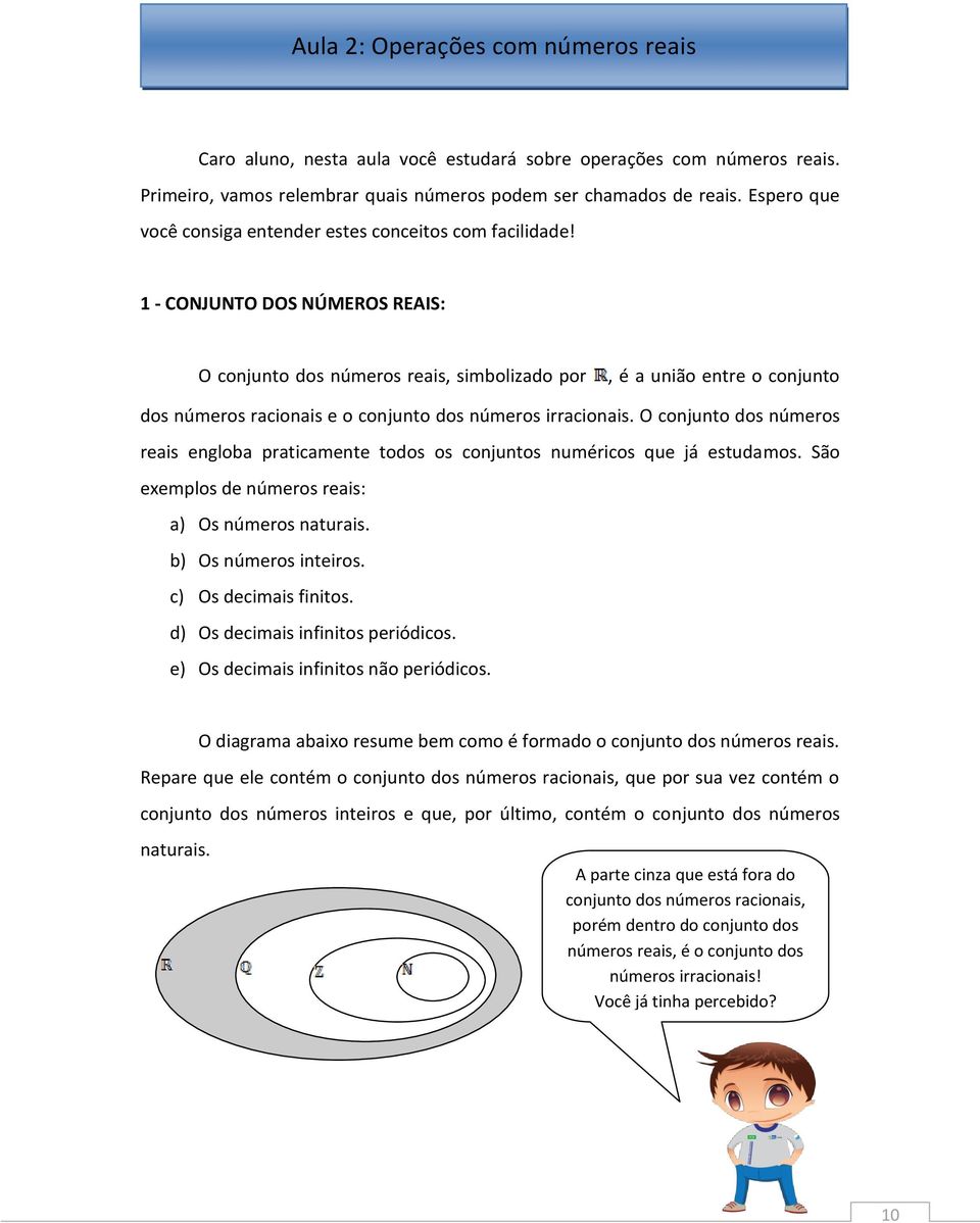 1 - CONJUNTO DOS NÚMEROS REAIS: O conjunto dos números reais, simbolizado por, é a união entre o conjunto dos números racionais e o conjunto dos números irracionais.