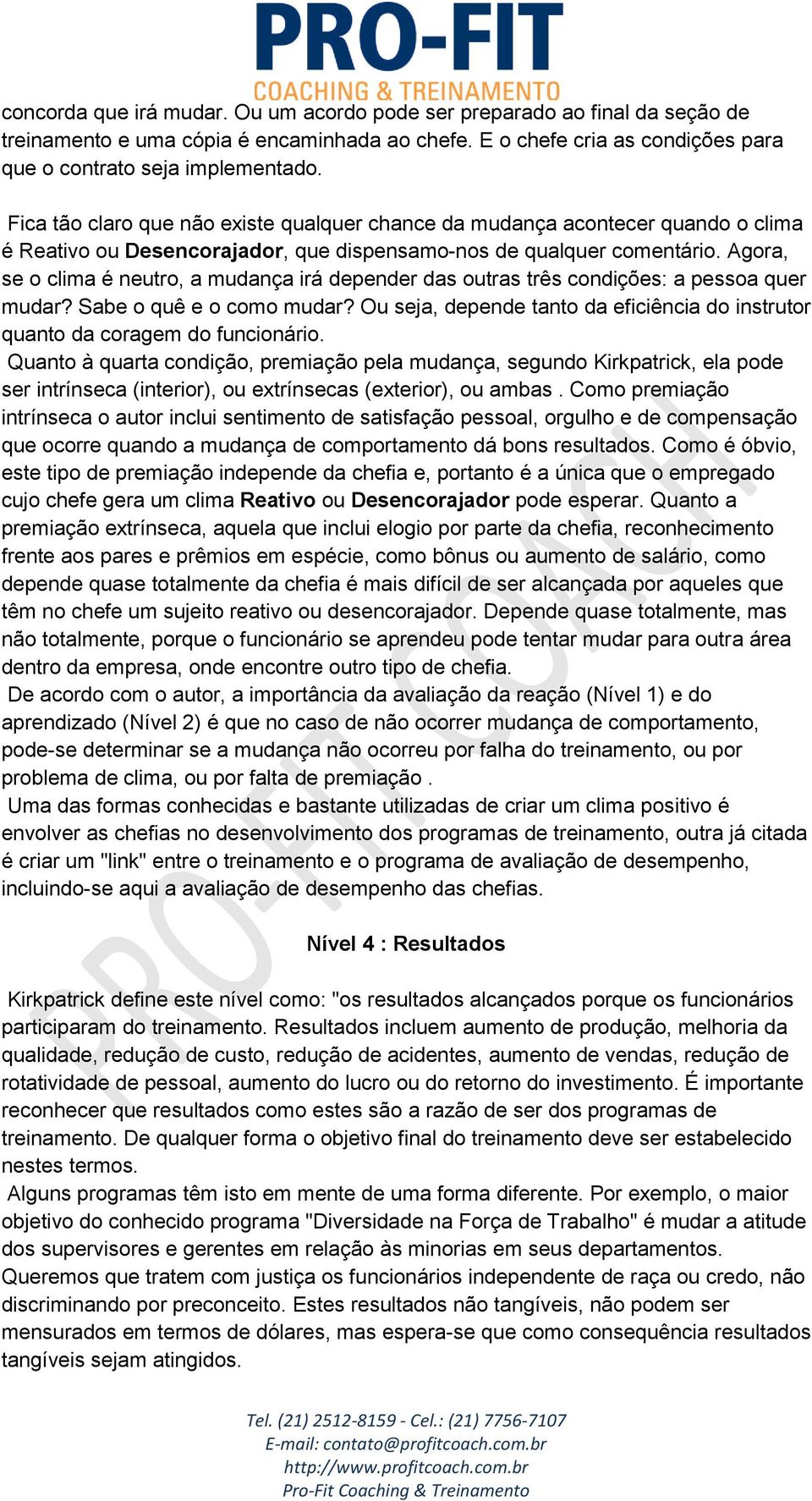 Agora, se o clima é neutro, a mudança irá depender das outras três condições: a pessoa quer mudar? Sabe o quê e o como mudar?