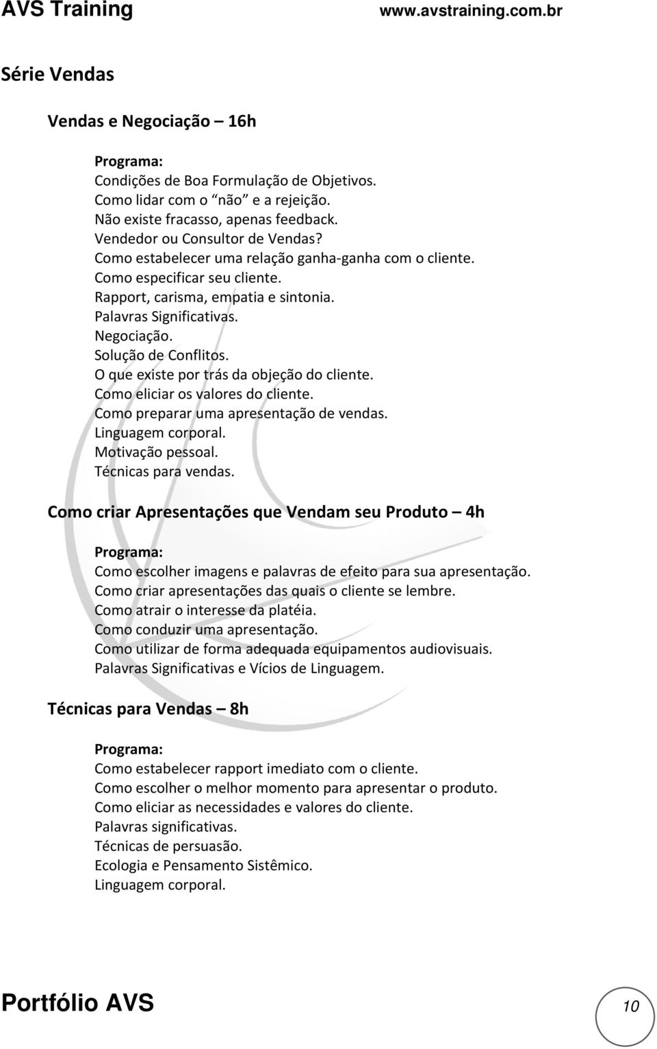 O que existe por trás da objeção do cliente. Como eliciar os valores do cliente. Como preparar uma apresentação de vendas. Linguagem corporal. Motivação pessoal. Técnicas para vendas.