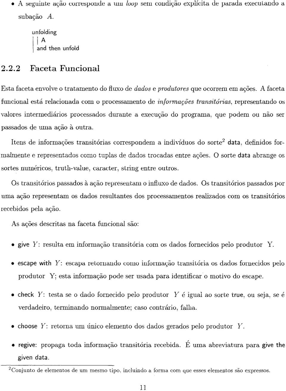 A faceta funcional está relacionada com o processamento de informações transitórias, representando os valores intermediários processados durante a execução do programa, que podem ou não ser passados