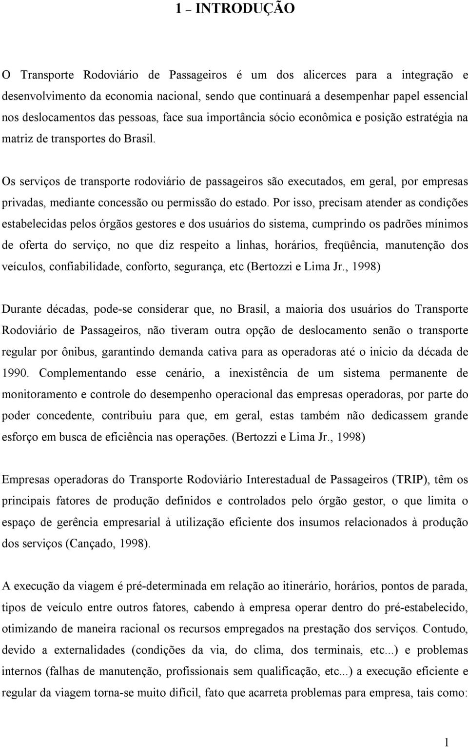 Os serviços de transporte rodoviário de passageiros são executados, em geral, por empresas privadas, mediante concessão ou permissão do estado.