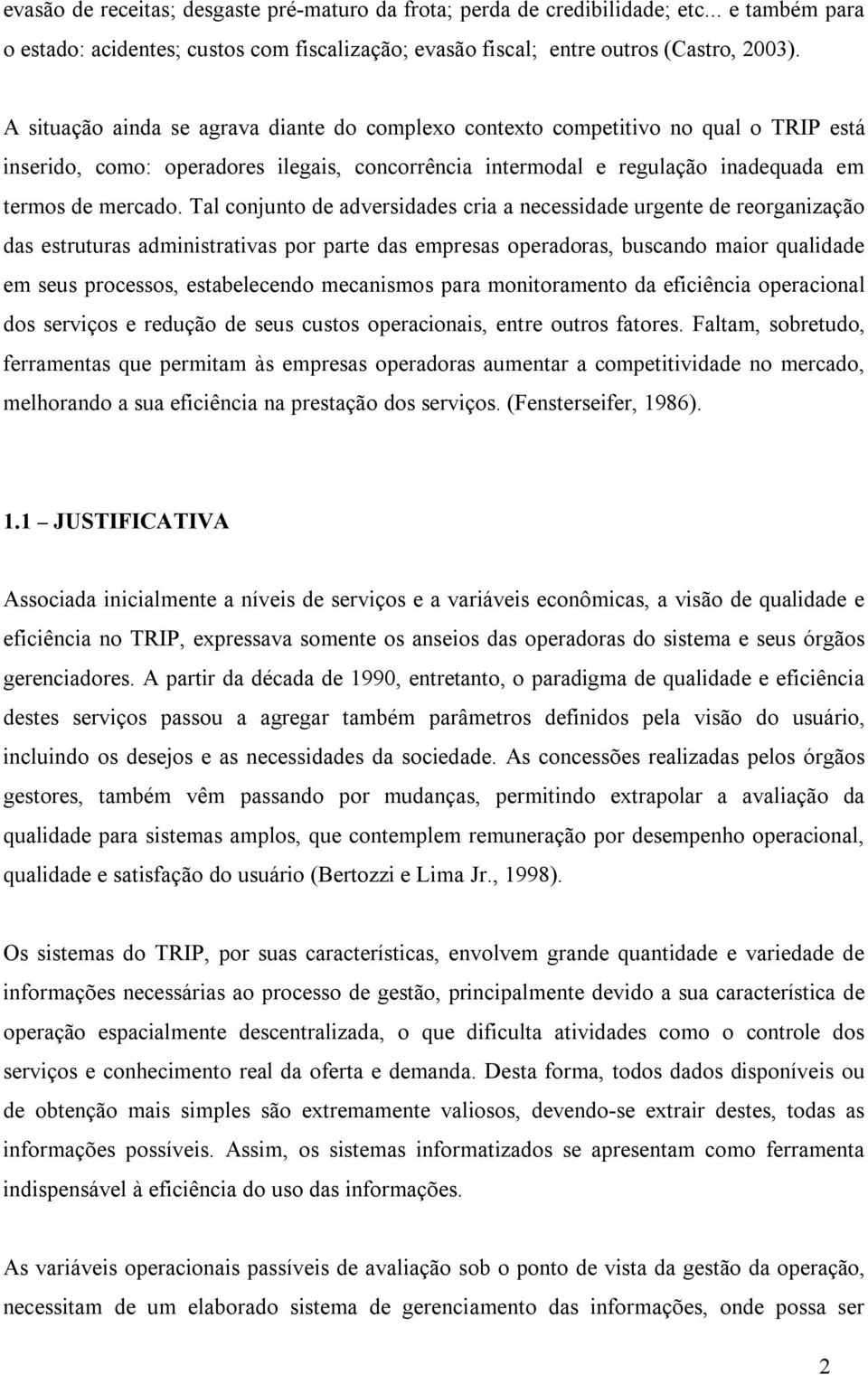 Tal conjunto de adversidades cria a necessidade urgente de reorganização das estruturas administrativas por parte das empresas operadoras, buscando maior qualidade em seus processos, estabelecendo