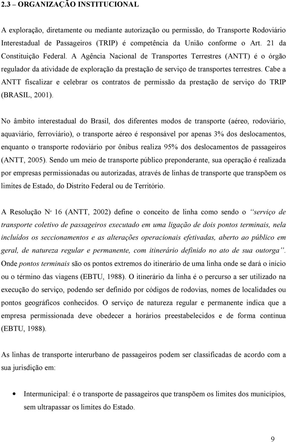 Cabe a ANTT fiscalizar e celebrar os contratos de permissão da prestação de serviço do TRIP (BRASIL, 2001).