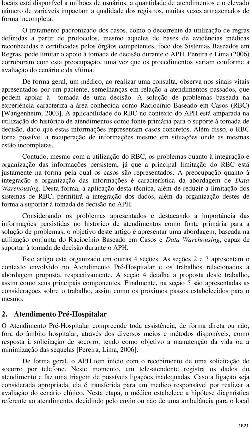 competentes, foco dos Sistemas Baseados em Regras, pode limitar o apoio à tomada de decisão durante o APH.