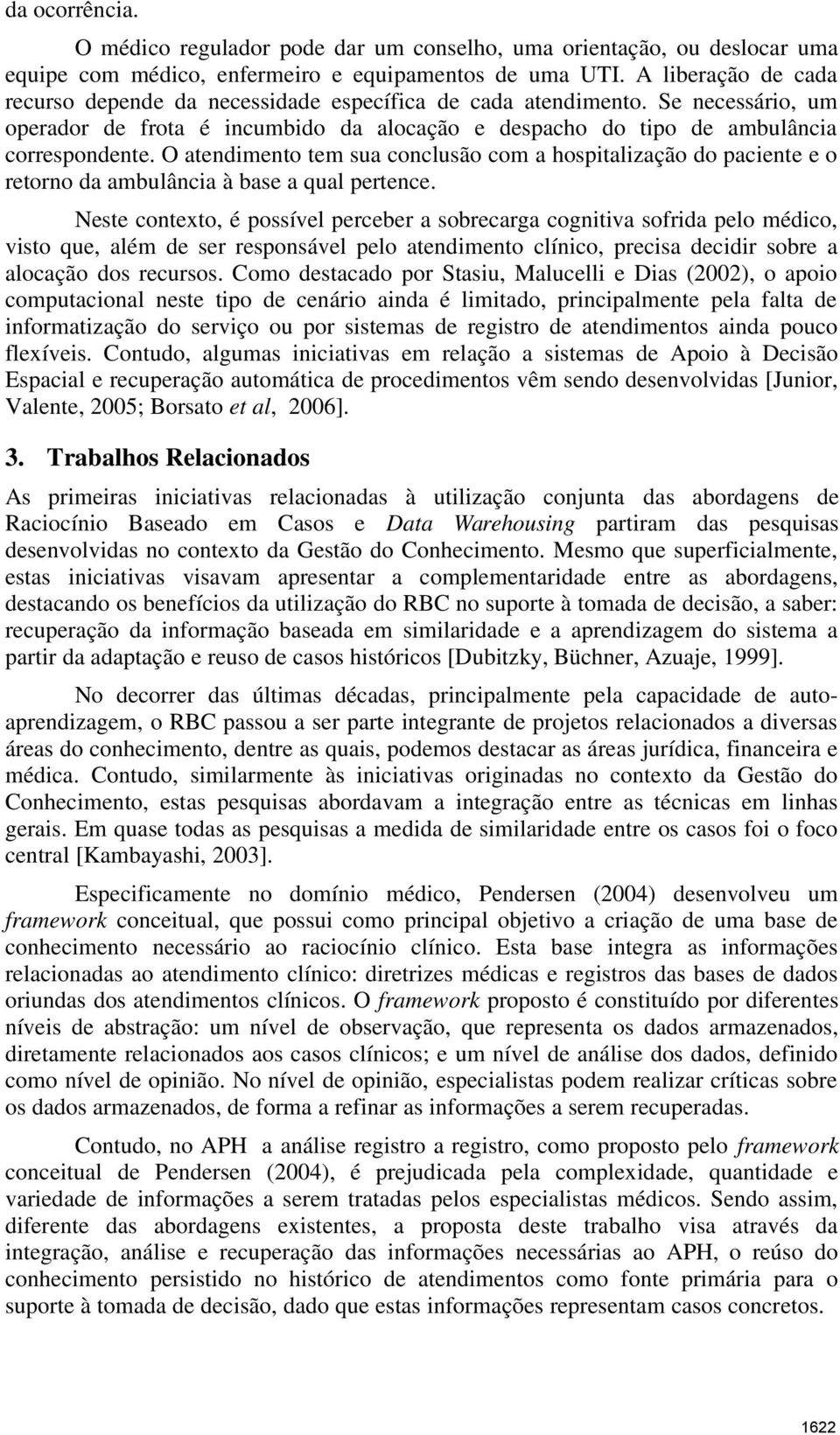 O atendimento tem sua conclusão com a hospitalização do paciente e o retorno da ambulância à base a qual pertence.