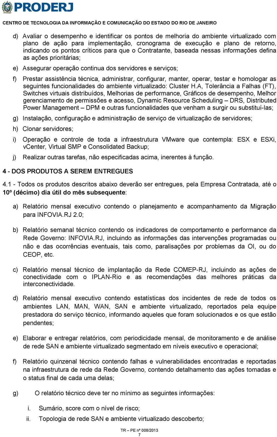 operar, testar e homologar as seguintes funcionalidades do ambiente virtualizado: Cluster H.