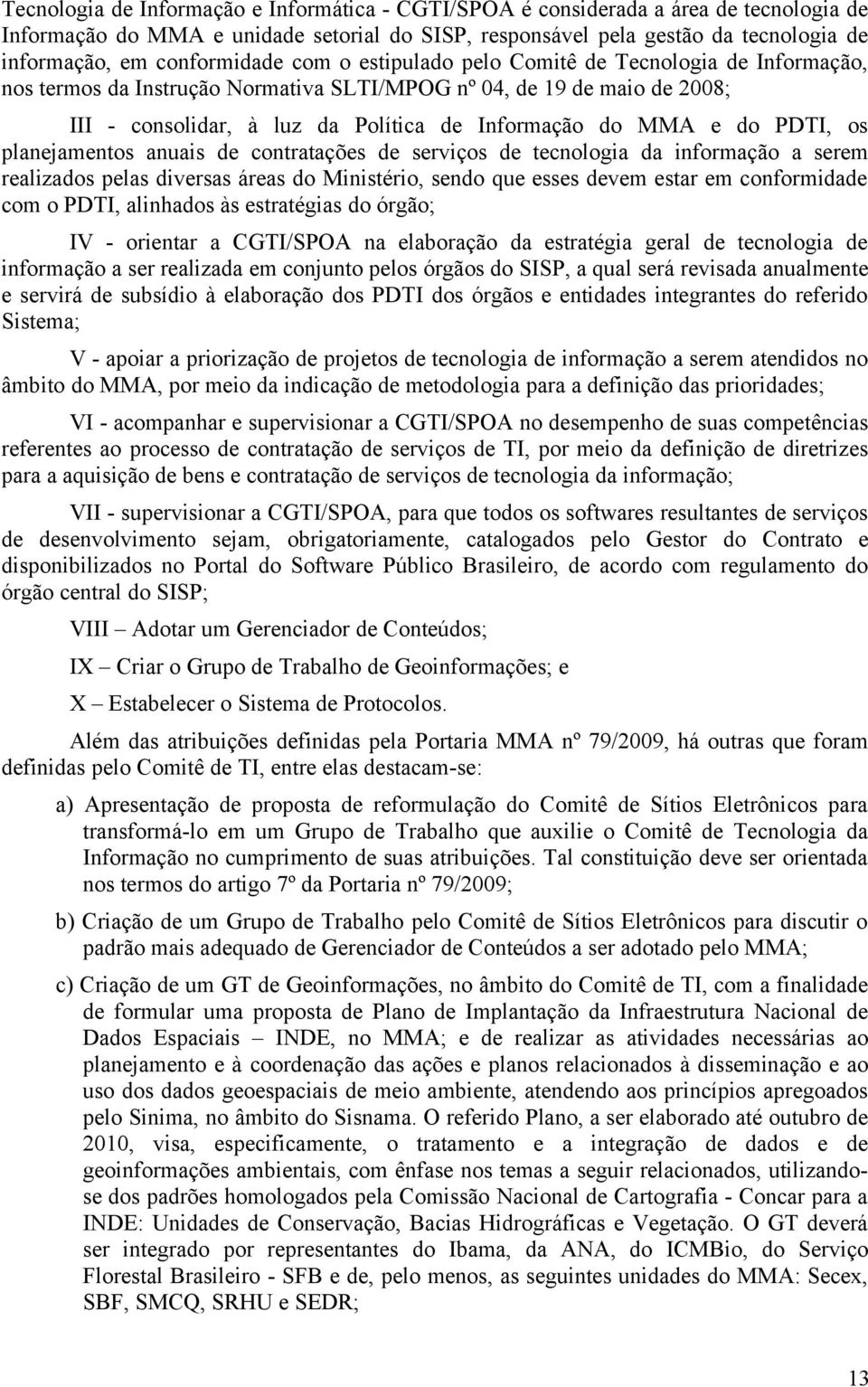 MMA e do PDTI, os planejamentos anuais de contratações de serviços de tecnologia da informação a serem realizados pelas diversas áreas do Ministério, sendo que esses devem estar em conformidade com o