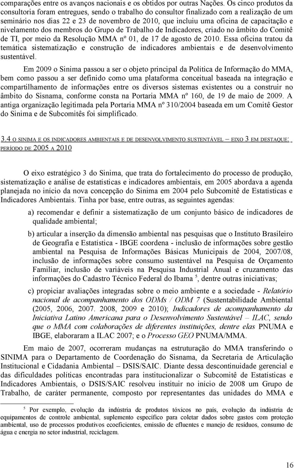 capacitação e nivelamento dos membros do Grupo de Trabalho de Indicadores, criado no âmbito do Comitê de TI, por meio da Resolução MMA nº 01, de 17 de agosto de 2010.