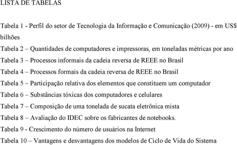 dos elementos que constituem um computador Tabela 6 Substâncias tóxicas dos computadores e celulares Tabela 7 Composição de uma tonelada de sucata eletrônica mista Tabela 8