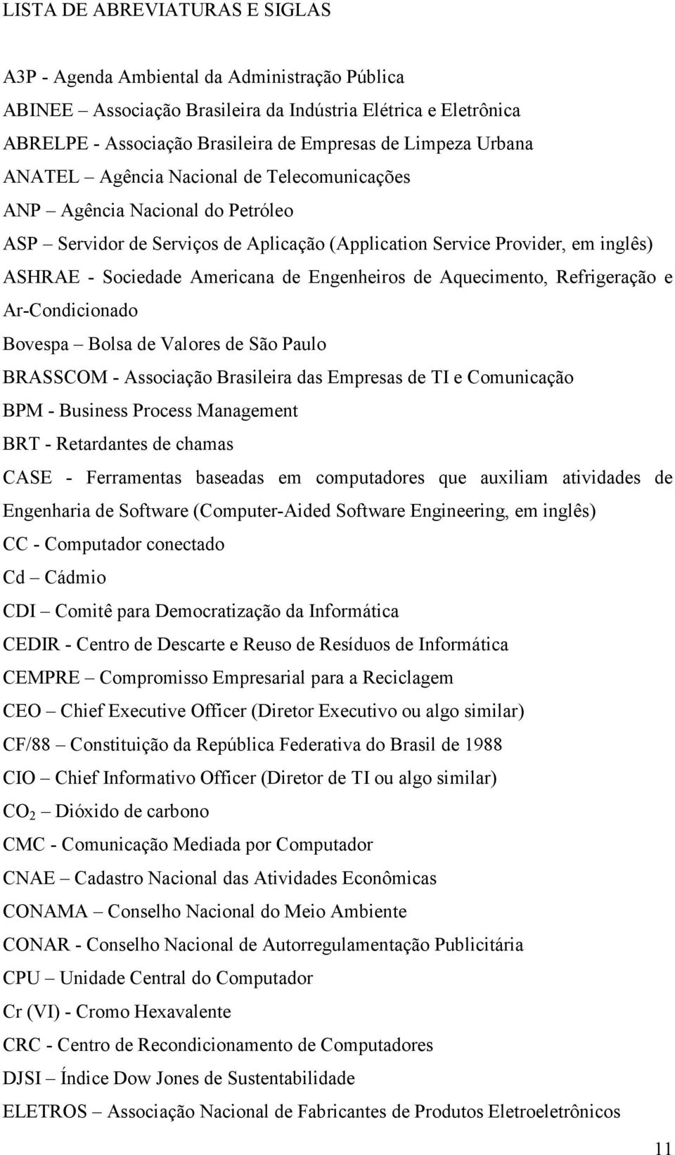 Engenheiros de Aquecimento, Refrigeração e Ar-Condicionado Bovespa Bolsa de Valores de São Paulo BRASSCOM - Associação Brasileira das Empresas de TI e Comunicação BPM - Business Process Management