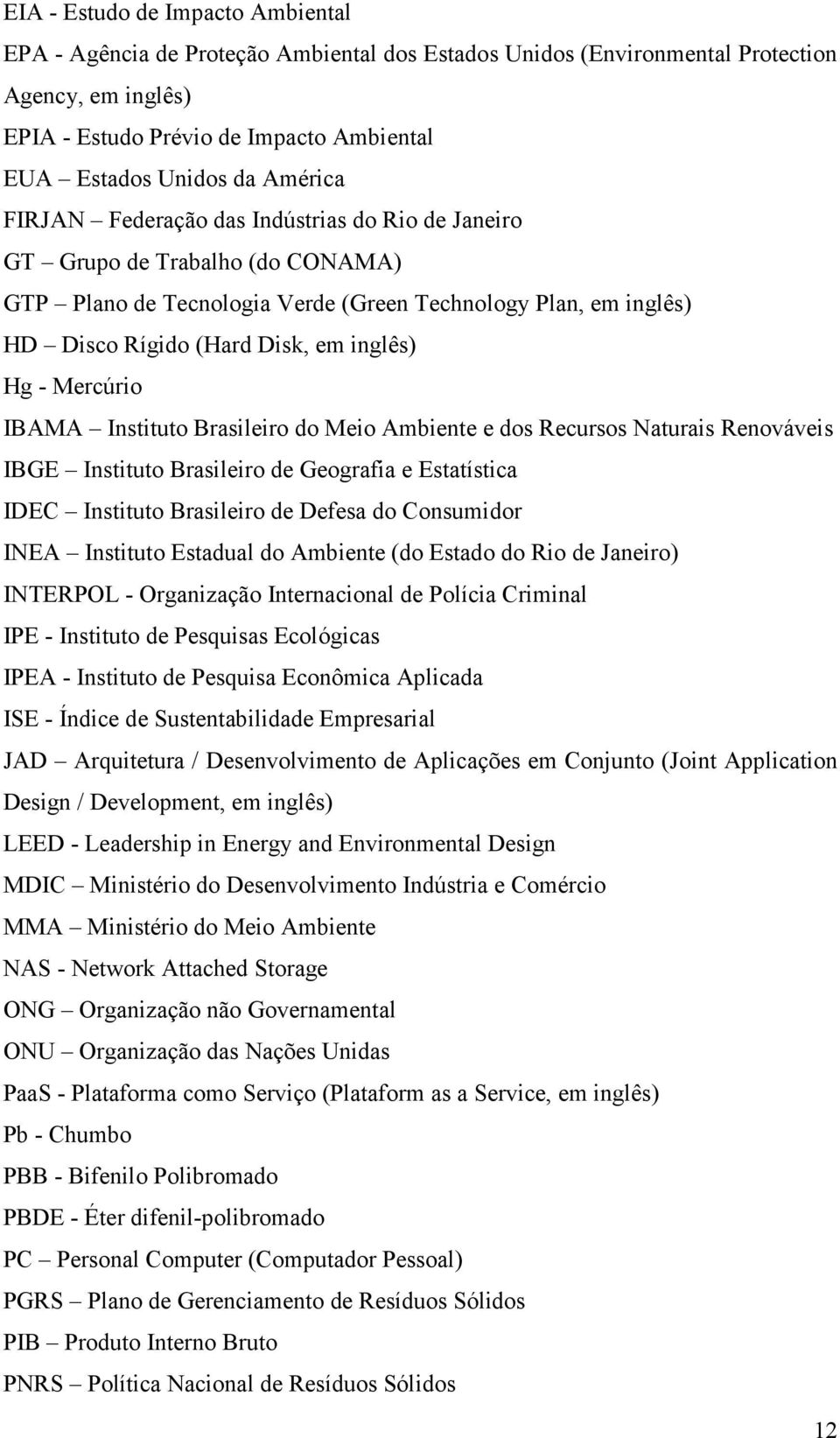 Mercúrio IBAMA Instituto Brasileiro do Meio Ambiente e dos Recursos Naturais Renováveis IBGE Instituto Brasileiro de Geografia e Estatística IDEC Instituto Brasileiro de Defesa do Consumidor INEA